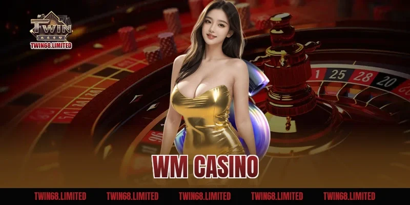 WM Casino – Sảnh Game Giải Trí Đỉnh Cao Kịch Tính Nhất 2025